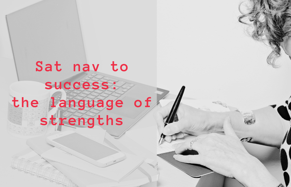 black and white imaeg of woman writing at desk and title words in red saying sat nav to success the language of strengths
